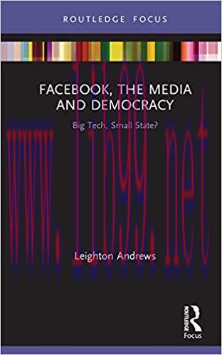 Facebook, the Media and Democracy: Big Tech, Small State? (Disruptions) 1st Edition,