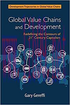 Global Value Chains and Development: Redefining the Contours of 21st Century Capitalism (Development Trajectories in Global Value Chains)