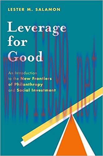 Leverage for Good: An Introduction to the New Frontiers of Philanthropy and Social Investment 1st Edition,