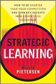 Strategic Learning: How to Be Smarter Than Your Competition and Turn Key Insights into Competitive Advantage 1st Edition,