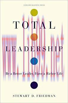 Total Leadership: Be a Better Leader, Have a Richer Life 1st Edition,