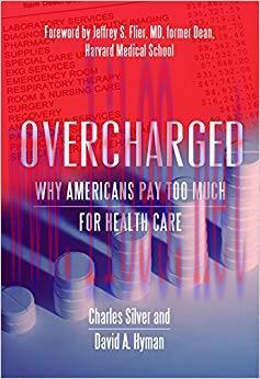Overcharged: Why Americans Pay Too Much for Health Care 1st Edition,