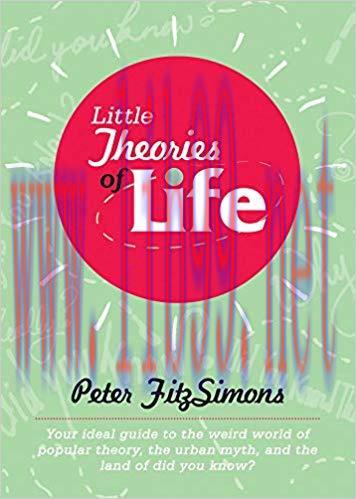 Little Theories of Life: Your ideal guide to the weird world of popular theory, the urban myth, and the land of did you know? 1st Edition,