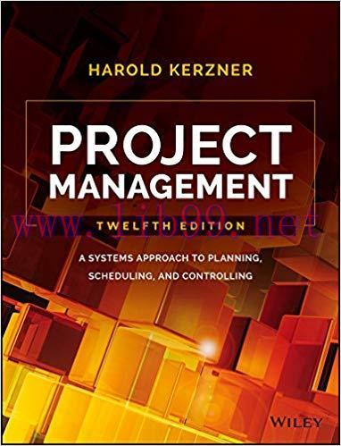 Project Management: A Systems Approach to Planning, Scheduling, and Controlling 12th Edition,