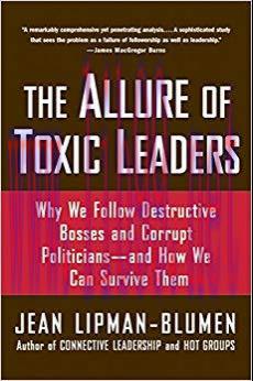 The Allure of Toxic Leaders: Why We Follow Destructive Bosses and Corrupt Politicians–and How We Can Survive Them