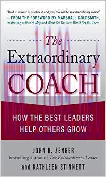The Extraordinary Coach: How the Best Leaders Help Others Grow 1st Edition,
