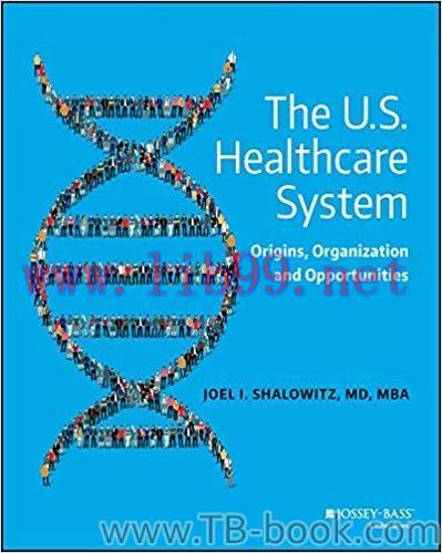 The U.S. Healthcare System: Origins, Organization and Opportunities 1st Edition by Joel I. Shalowitz