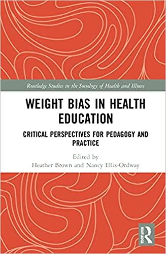 Weight Bias in Health Education: Critical Perspectives for Pedagogy and Practice (Routledge Studies in the Sociology of Health and Illness) 1st Edition