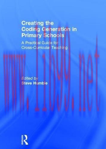 [FOX-Ebook]Creating the Coding Generation in Primary Schools: A Practical Guide for Cross-Curricular Teaching
