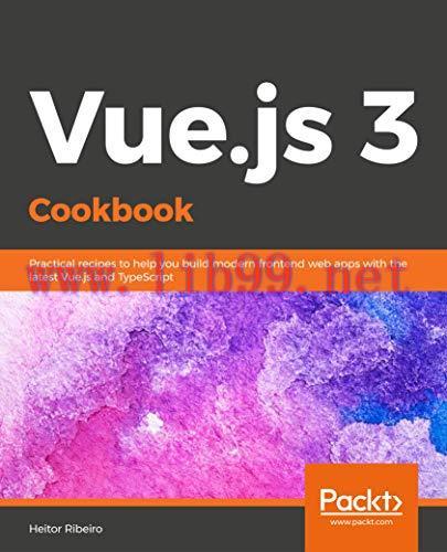 [FOX-Ebook]Vue.js 3 Cookbook: Practical recipes to help you build modern frontend web apps with the latest Vue.js and TypeScript