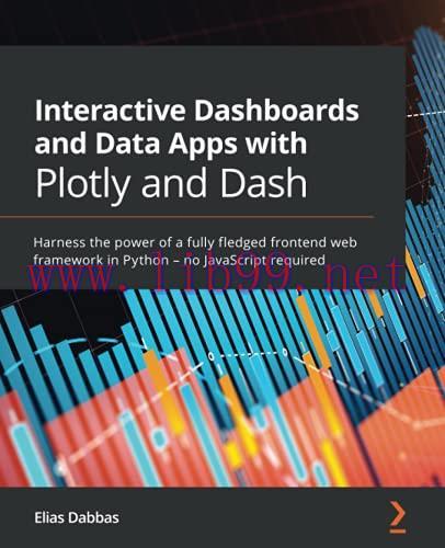 [FOX-Ebook]Interactive Dashboards and Data Apps with Plotly and Dash: Harness the power of a fully fledged frontend web framework in Python – no JavaScript required