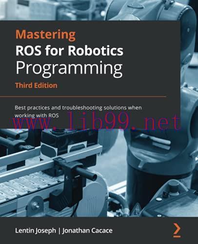 [FOX-Ebook]Mastering ROS for Robotics Programming: Best practices and troubleshooting solutions when working with ROS, 3rd Edition