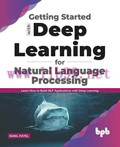 [FOX-Ebook]Getting started with Deep Learning for Natural Language Processing: Learn how to build NLP applications with Deep Learning