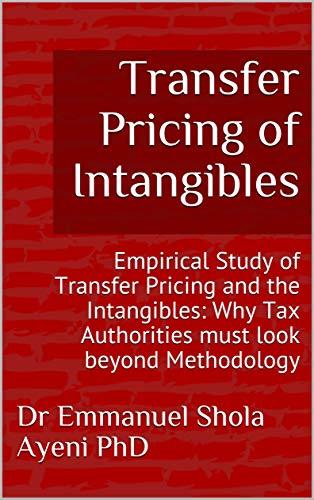 Transfer Pricing of Intangibles: Empirical Study of Transfer Pricing and the Intangibles: Why Tax Authorities must look beyond Methodology