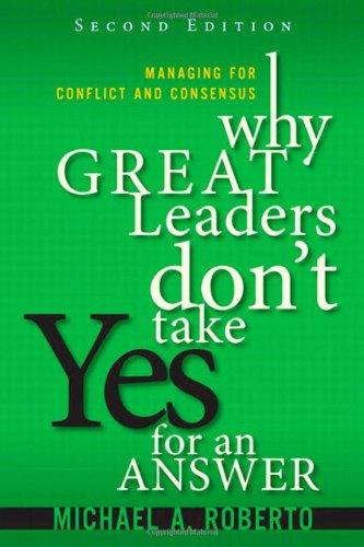 Why Great Leaders Don’t Take Yes for an Answer: Managing for Conflict and Consensus (paperback) 2nd
