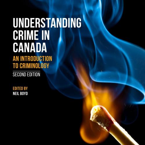 UNDERSTANDING CRIME IN CANADA AN INTRODUCTION TO CRIMINOLOGY, 2ND EDITION