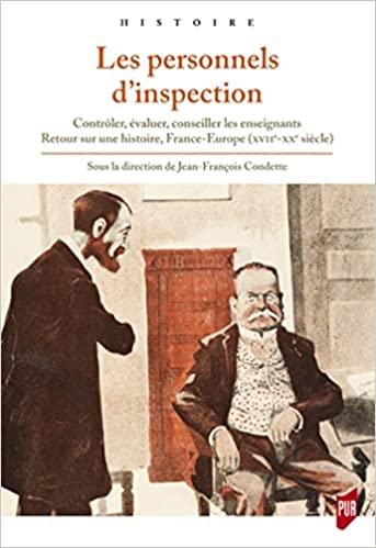 Les personnels d’inspection: Contrôler, évaluer, conseiller les enseignants. Retour sur une histoire, France-Euroe (XVIIe-XXe siècle)