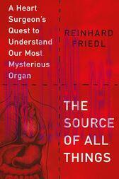 [AME]The Source of All Things : A Heart Surgeon's Quest to Understand Our Most Mysterious Organ (Original PDF)