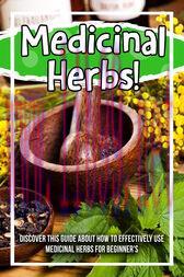 [AME]Medicinal Herbs! Discover This Guide About How To Effectively Use Medicinal Herbs For Beginner's (Original PDF)