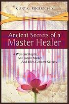 [AME]Ancient Secrets of a Master Healer : A Western Skeptic, An Eastern Master, And Life's Greatest Secrets (Original PDF)