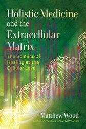 [AME]Holistic Medicine and the Extracellular Matrix : The Science of Healing at the Cellular Level (Original PDF)