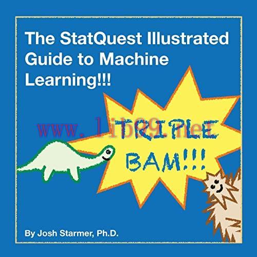 [FOX-Ebook]The StatQuest Illustrated Guide to Machine Learning!!!: Master the concepts, one full-color picture at a time, from_ the basics all the way to neural networks. BAM!