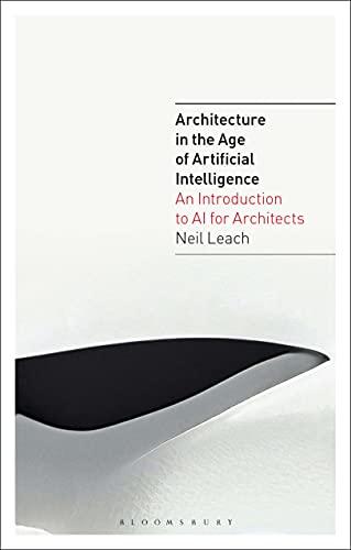 Architecture in the Age of Artificial Intelligence An Introduction to AI for Architects