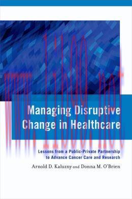 [AME]Managing Disruptive Change in Healthcare: Lessons from_ a Public-Private Partnership to Advance Cancer Care and Research