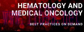 [AME]HEMATOLOGY AND MEDICAL ONCOLOGY BEST PRACTICES COURSE – ON DEMAND 2020 (CME VIDEOS)