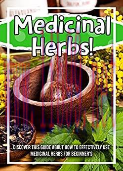 [AME]Medicinal Herbs! Discover This Guide About How To Effectively Use Medicinal Herbs For Beginner’s (EPUB)