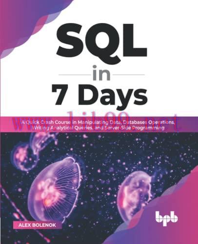 [FOX-Ebook]SQL in 7 Days: A Quick Crash Course in Manipulating Data, Databases Operations, Writing Analytical Queries, and Server-Side Programming