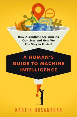 A Human’s Guide to Machine Intelligence How Algorithms Are Shaping Our Lives and How We Can Stay in Control