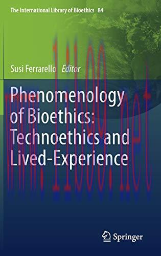 [AME]Phenomenology of Bioethics: Technoethics and Lived-Experience (The International Library of Bioethics, 84) (Original PDF) 