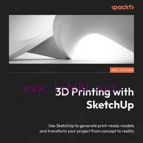 [FOX-Ebook]3D Printing with SketchUp: Use SketchUp to generate print-ready models and transform your project from_ concept to reality, 2nd Edition