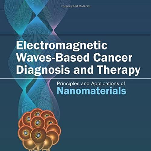 Electromagnetic Waves-Based Cancer Diagnosis and Therapy Principles and Applications of Nanomaterials 1st Edition