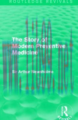 [AME]The Story of Modern Preventive Medicine (Routledge Revivals): Being a Continuation of the Evolution of Preventive Medicine 