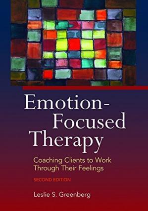 Emotion-Focused Therapy Coaching Clients to Work Through Their Feelings Second Edition