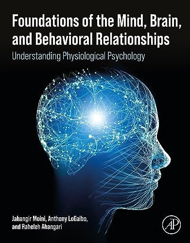 Foundations of the Mind, Brain, and Behavioral Relationships Understanding Physiological Psychology