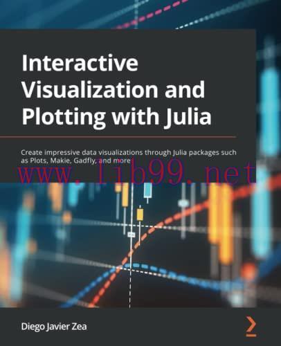 [FOX-Ebook]Interactive Visualization and Plotting with Julia: Create impressive data visualizations through Julia packages such as Plots, Makie, Gadfly, and more