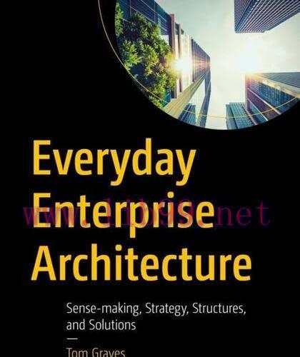 [FOX-Ebook]Everyday Enterprise Architecture: Sense-making, Strategy, Structures, and Solutions