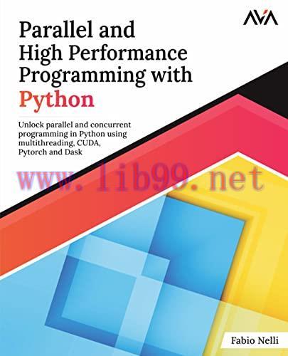 [FOX-Ebook]Parallel and High Performance Programming with Python: Unlock parallel and concurrent programming in Python using multithreading, CUDA, Pytorch and Dask