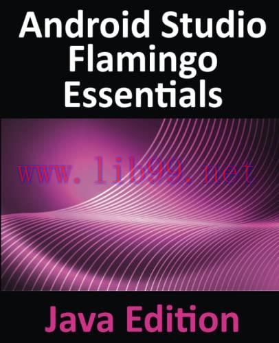 [FOX-Ebook]Android Studio Flamingo Essentials - Java Edition: Developing Android Apps Using Android Studio 2022.2.1 and Java