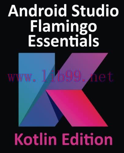[FOX-Ebook]Android Studio Flamingo Essentials - Kotlin Edition: Developing Android Apps Using Android Studio 2022.2.1 and Kotlin
