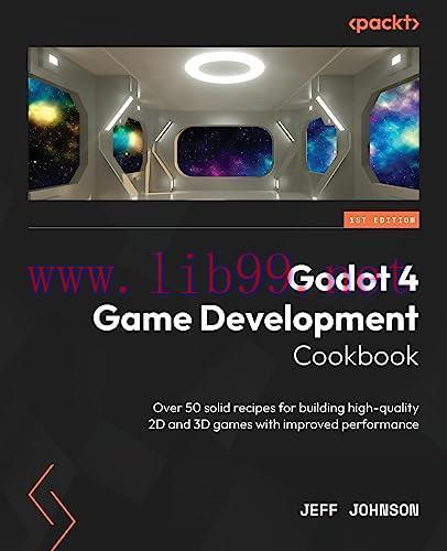 [FOX-Ebook]Godot 4 Game Development Cookbook: Over 50 solid recipes for building high-quality 2D and 3D games with improved performance