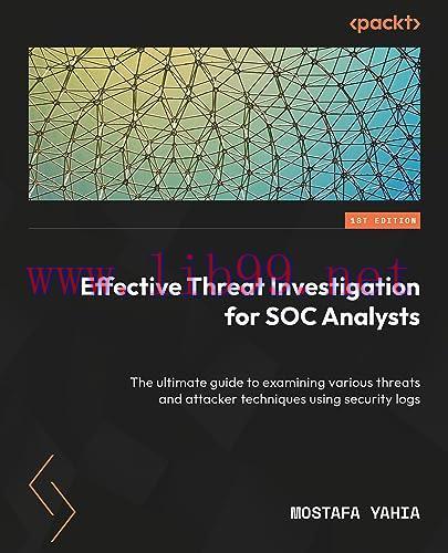 [FOX-Ebook]Effective Threat Investigation for SOC Analysts: The ultimate guide to examining various threats and attacker techniques using security logs