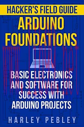 [FOX-Ebook]Hacker's Field Guide: Arduino Foundations: Basic electronics and software for success with Arduino projects