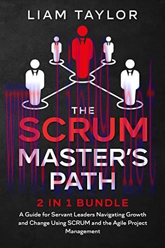 [FOX-Ebook]The Scrum Master’s Path: 2 in 1 Bundle. A Guide for Servant Leaders Navigating Growth and Change Using SCRUM and the Agile Project Management