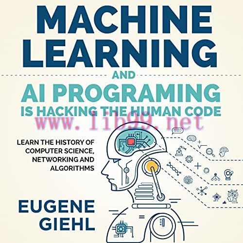 [FOX-Ebook]Machine Learning and AI Programming is Hacking the Human Code: Learn the History of Computer Science, Networking and Algorithms