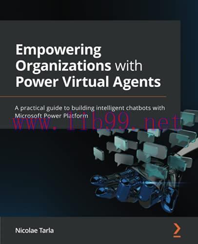 [FOX-Ebook]Empowering Organizations with Power Virtual Agents: A practical guide to building intelligent chatbots with Microsoft Power Platform