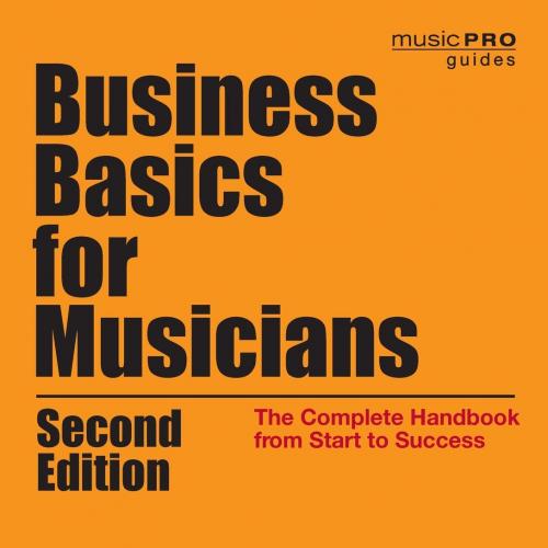 Business Basics for Musicians The Complete Handbook from_Start to Success (Music Pro Guides)